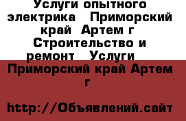Услуги опытного электрика - Приморский край, Артем г. Строительство и ремонт » Услуги   . Приморский край,Артем г.